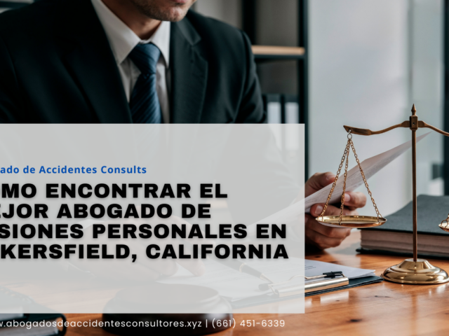 Cómo encontrar el mejor abogado de lesiones personales en Bakersfield, California