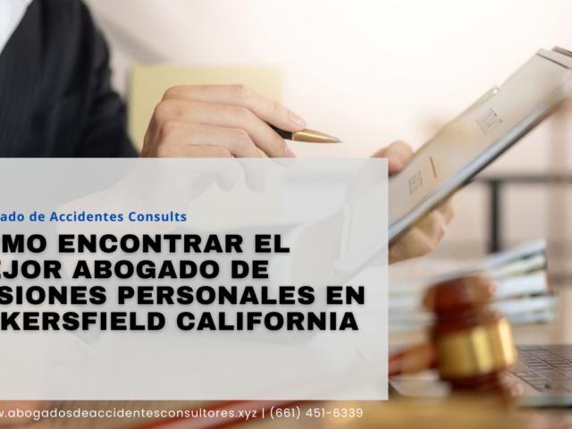 Cómo encontrar el mejor abogado de lesiones personales en Bakersfield California