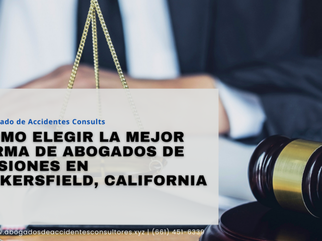 Cómo elegir la mejor firma de abogados de lesiones en Bakersfield, California