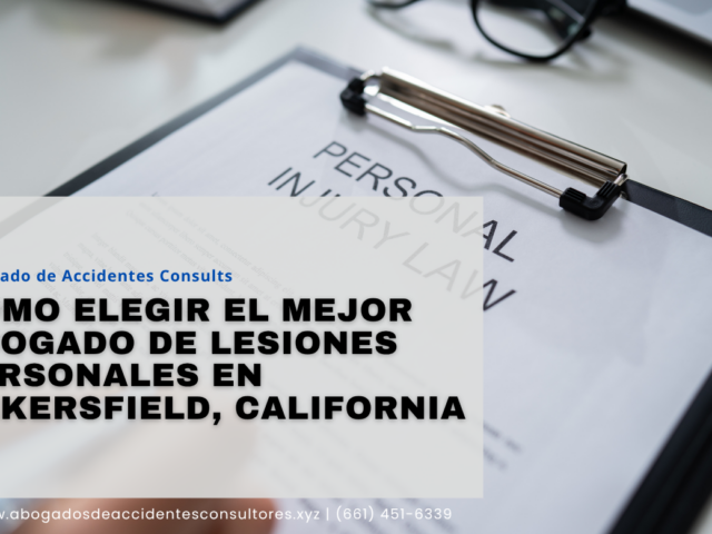 Cómo elegir el mejor abogado de lesiones personales en Bakersfield, California