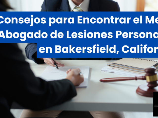 Consejos para Encontrar el Mejor Abogado de Lesiones Personales en Bakersfield, California