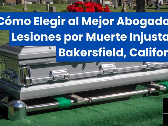 Cómo Elegir al Mejor Abogado de Lesiones por Muerte Injusta en Bakersfield, California