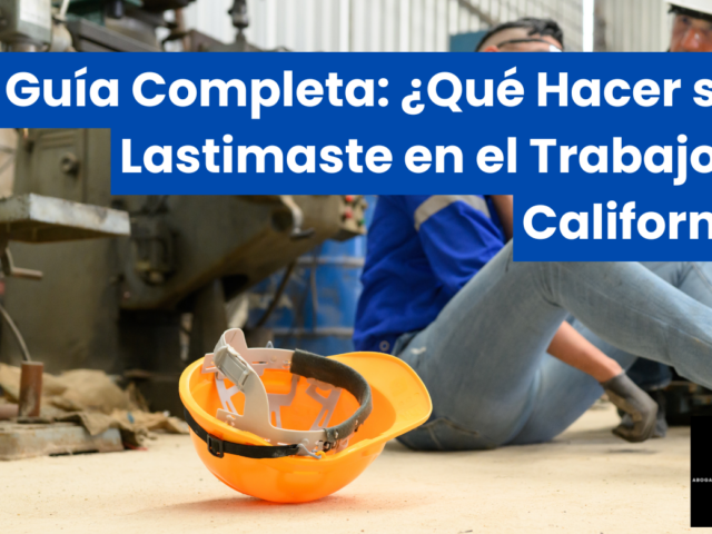 Guía Completa: ¿Qué Hacer si te Lastimaste en el Trabajo en California?
