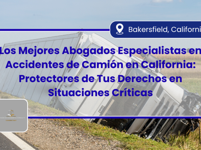 Los Mejores Abogados Especialistas en Accidentes de Camión en California: Protectores de Tus Derechos en Situaciones Críticas