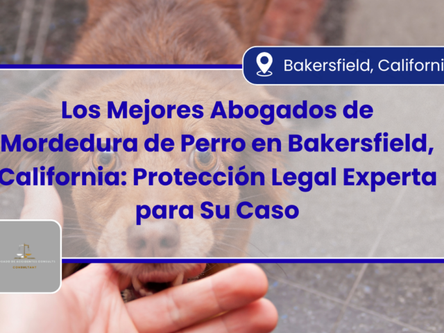 Los Mejores Abogados de Mordedura de Perro en Bakersfield, California: Protección Legal Experta para Su Caso